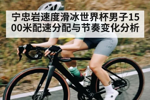 宁忠岩速度滑冰世界杯男子1500米配速分配与节奏变化分析（kaiyun）